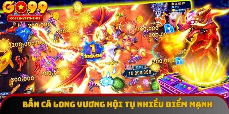 Bắn cá Long Vương hội tụ nhiều điểm mạnh