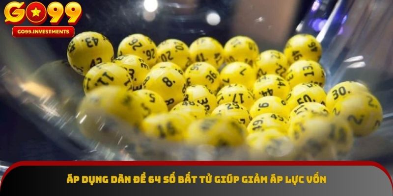 Áp dụng dàn đề 64 số bất tử giúp giảm áp lực vốn