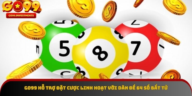GO99 hỗ trợ đặt cược linh hoạt với dàn đề 64 số bất tử