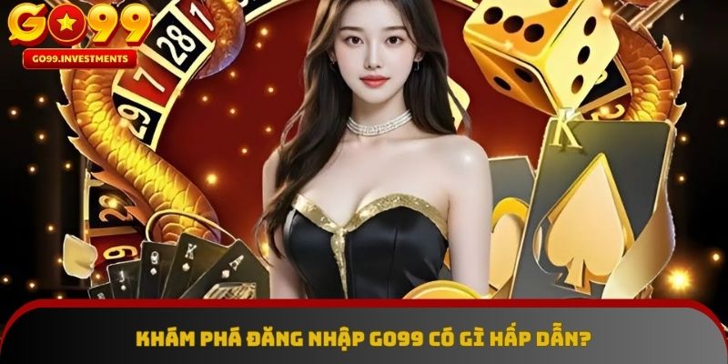 Đăng nhập GO99 – Khám phá thế giới giải trí đẳng cấp