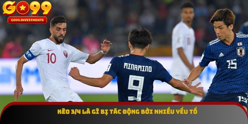 Kèo 3/4 là gì bị tác động bởi nhiều yếu tố