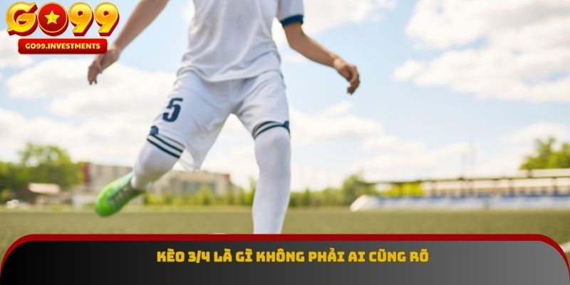 Kèo 3/4 là gì không phải ai cũng rõ