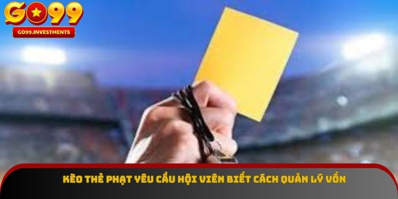 Kèo thẻ phạt yêu cầu hội viên biết cách quản lý vốn