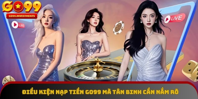 Điểm danh các điều kiện nạp tiền GO99 