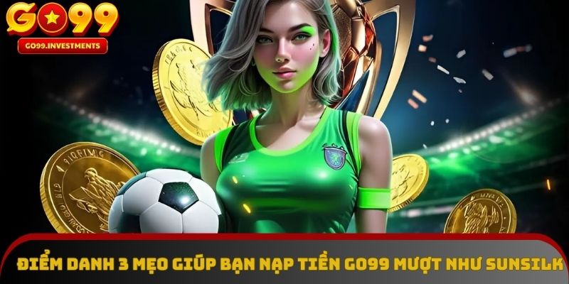 Nạp tiền GO99 – Mẹo hay giao dịch mượt