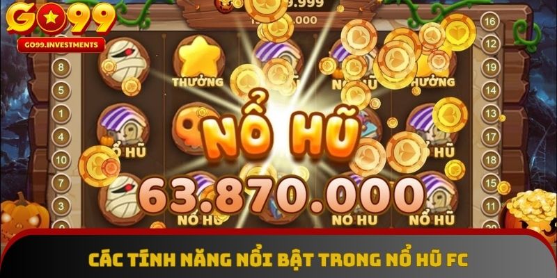 Những tính năng ưu việt có trong Nổ Hũ FC