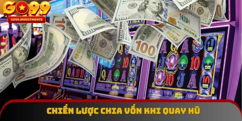 Chiến lược chia vốn khi quay hũ giúp kiểm soát rủi ro tốt hơn