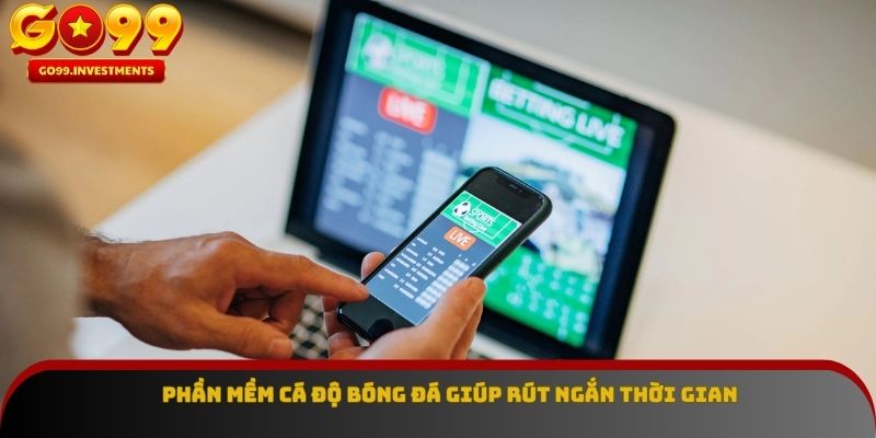 Phần mềm cá độ bóng đá giúp rút ngắn thời gian