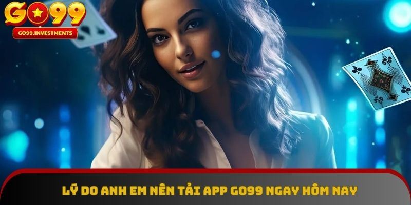 Tải app Go99 mang đến những trải nghiệm tuyệt vời