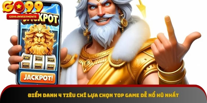 Tiêu chí chọn game dễ nổ hũ hiệu quả