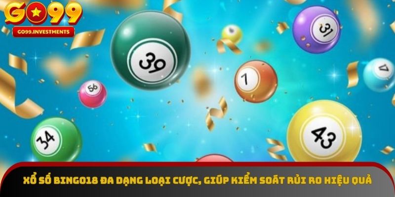 Xổ số Bingo18 đa dạng loại cược, giúp kiểm soát rủi ro hiệu quả